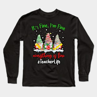 I'm Fine Everything Is Fine Teacher Life Gnome Christmas Long Sleeve T-Shirt